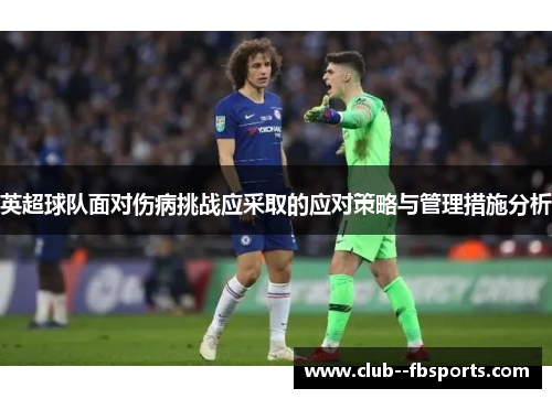 英超球队面对伤病挑战应采取的应对策略与管理措施分析 英超球队面对伤病挑战应采取的应对策略与管理措施分析