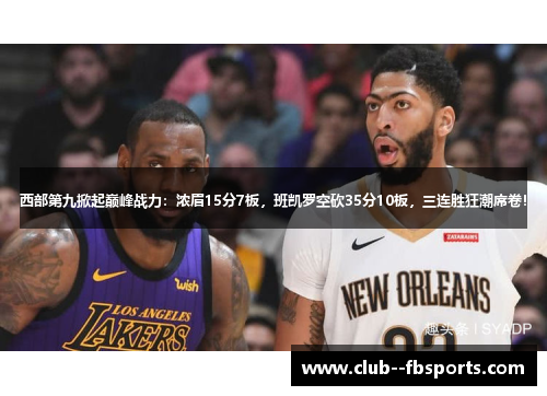 西部第九掀起巅峰战力：浓眉15分7板，班凯罗空砍35分10板，三连胜狂潮席卷！