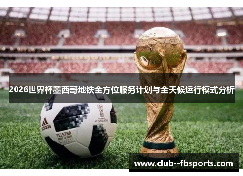 2026世界杯墨西哥地铁全方位服务计划与全天候运行模式分析