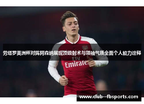 劳塔罗美洲杯对阵阿森纳展现顶级射术与领袖气质全面个人能力诠释 劳塔罗美洲杯对阵阿森纳展现顶级射术与领袖气质全面个人能力诠释